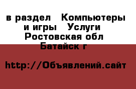  в раздел : Компьютеры и игры » Услуги . Ростовская обл.,Батайск г.